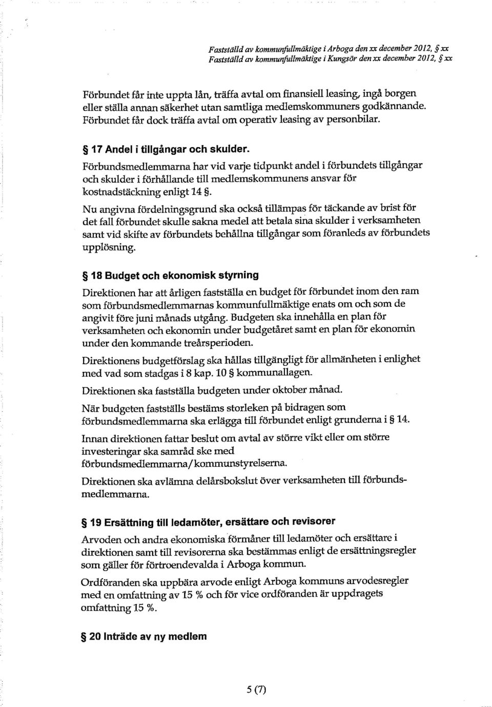 Förbundsmedlemmarna har vid varje tidpunkt andel i förbundets tillgångar och skulder i förhållande till medlemskommunens ansvar för kostnadstäckning enligt 14.