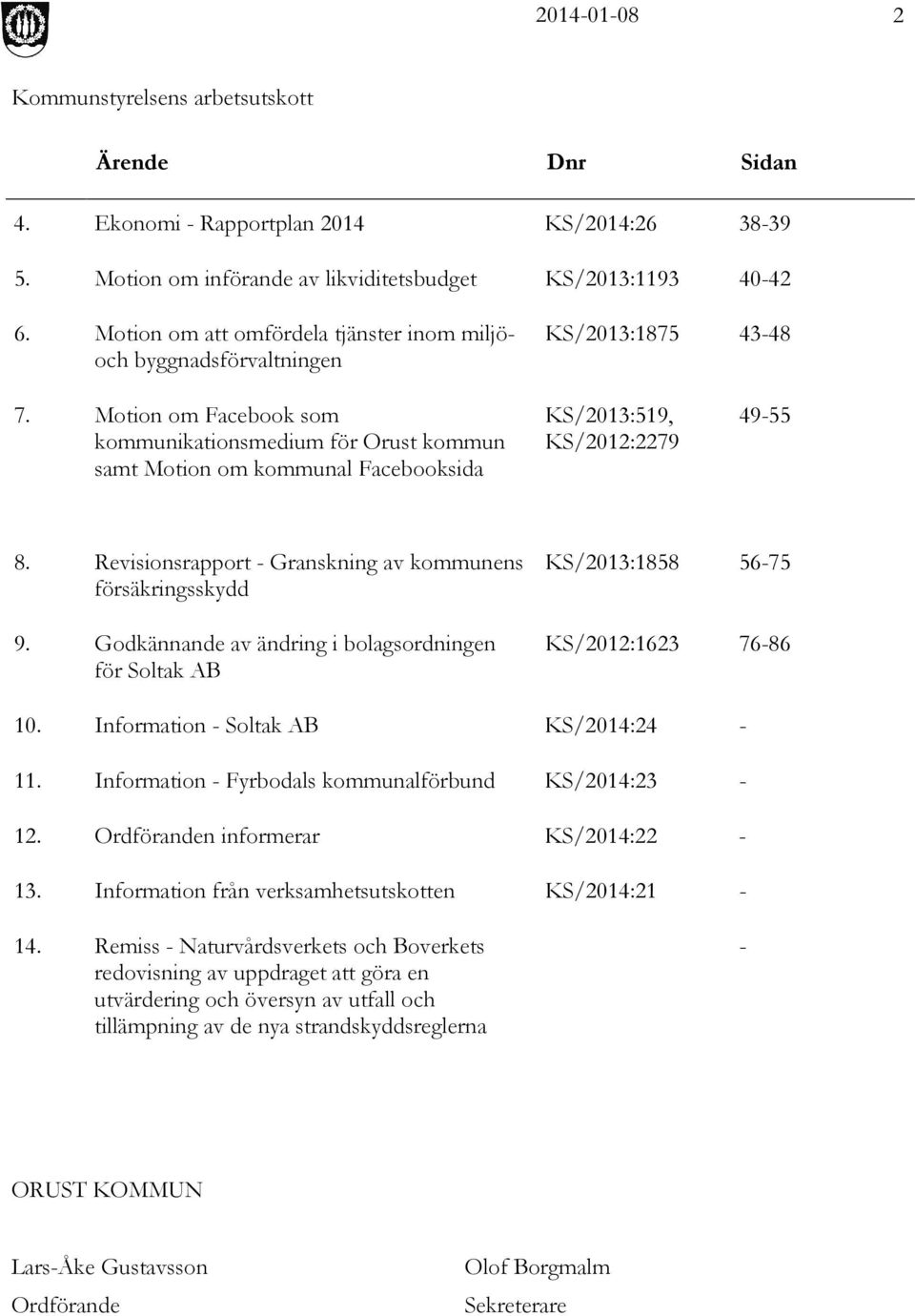 Motion om Facebook som kommunikationsmedium för Orust kommun samt Motion om kommunal Facebooksida KS/2013:519, KS/2012:2279 49-55 8. Revisionsrapport - Granskning av kommunens försäkringsskydd 9.