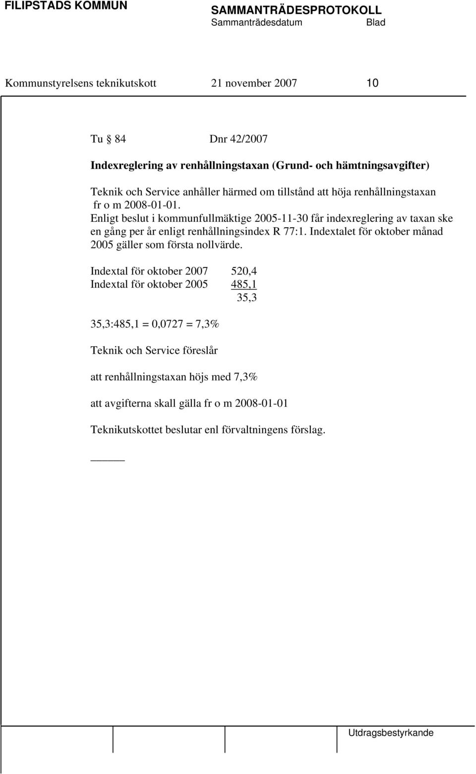 Enligt beslut i kommunfullmäktige 2005-11-30 får indexreglering av taxan ske en gång per år enligt renhållningsindex R 77:1.