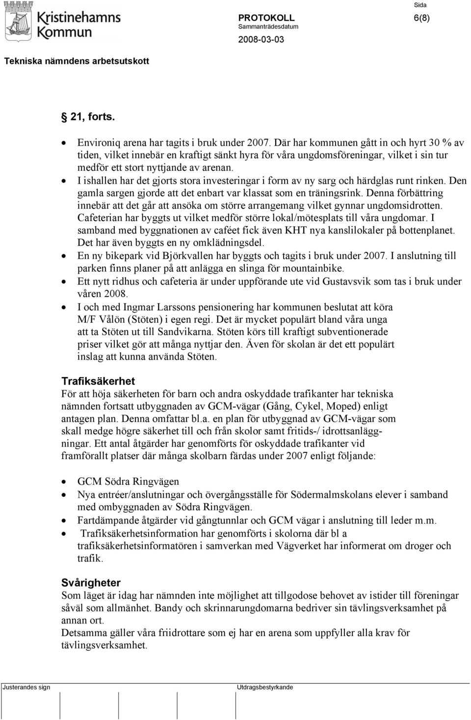 I ishallen har det gjorts stora investeringar i form av ny sarg och härdglas runt rinken. Den gamla sargen gjorde att det enbart var klassat som en träningsrink.