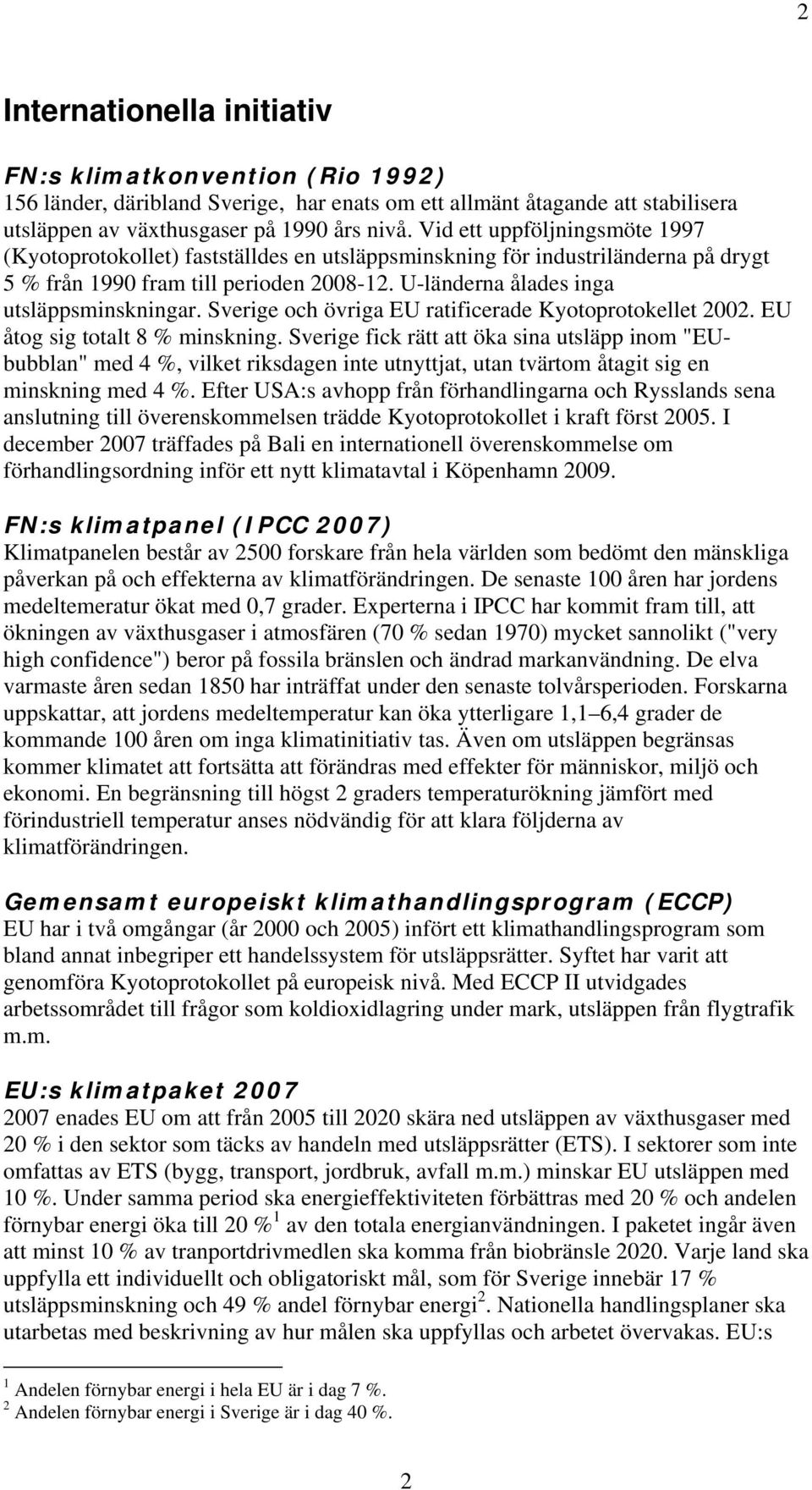 Sverige och övriga EU ratificerade Kyotoprotokellet 2002. EU åtog sig totalt 8 % minskning.