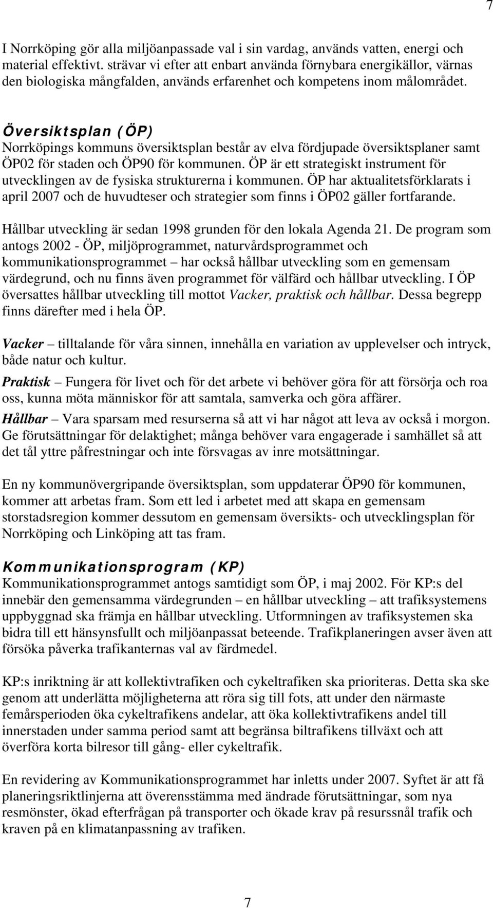 Översiktsplan (ÖP) Norrköpings kommuns översiktsplan består av elva fördjupade översiktsplaner samt ÖP02 för staden och ÖP90 för kommunen.