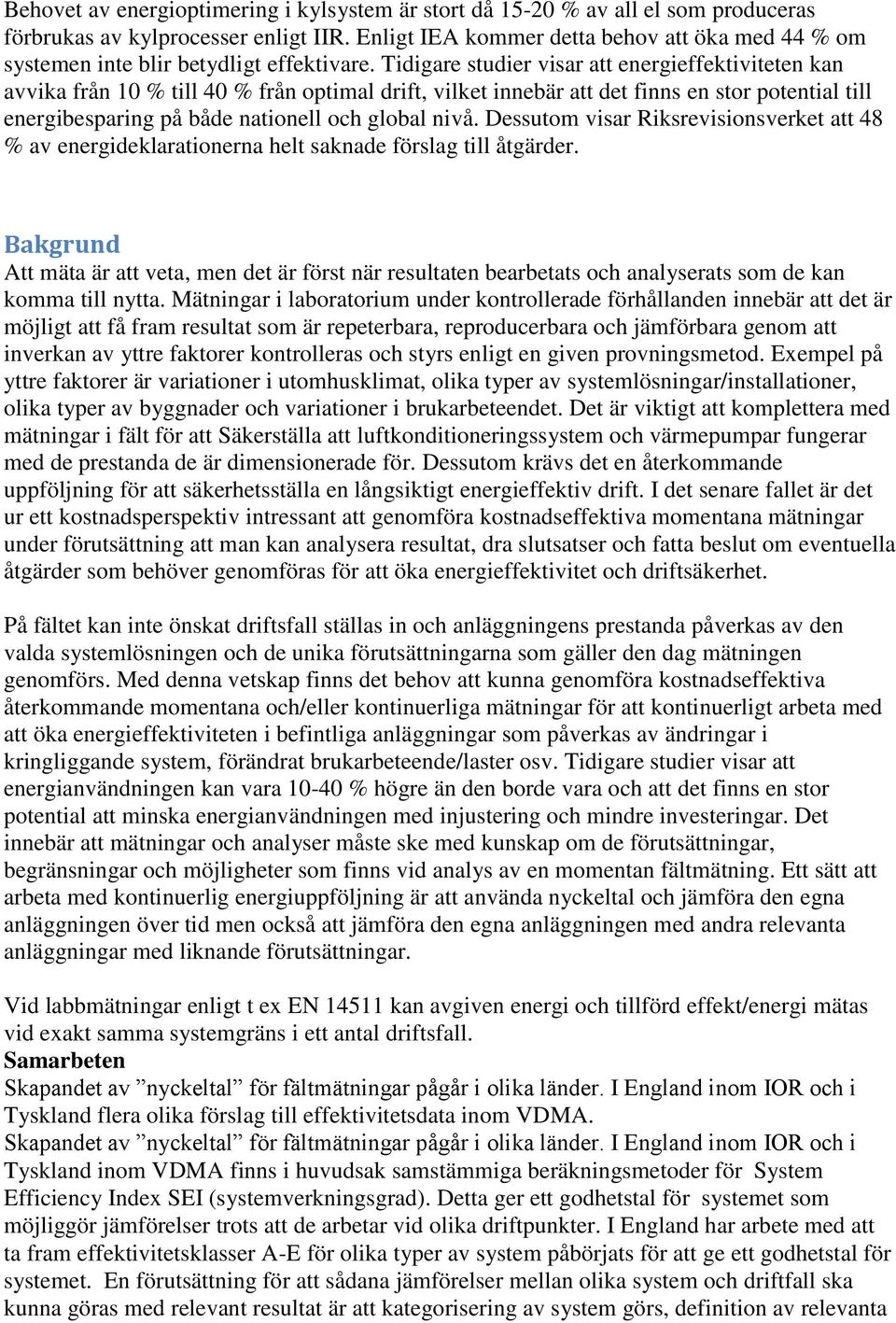 Tidigare studier visar att energieffektiviteten kan avvika från 10 % till 40 % från optimal drift, vilket innebär att det finns en stor potential till energibesparing på både nationell och global