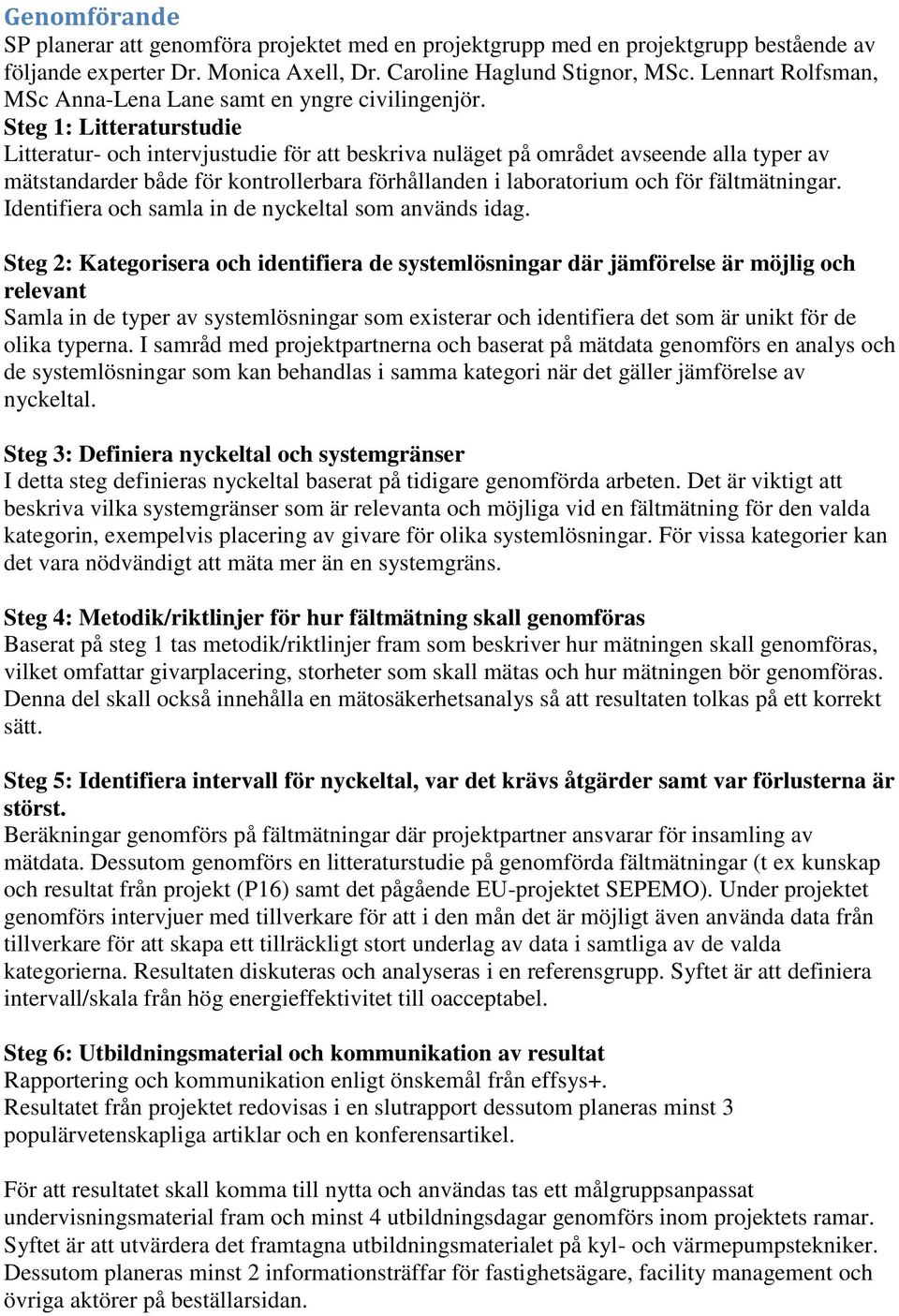 Steg 1: Litteraturstudie Litteratur- och intervjustudie för att beskriva nuläget på området avseende alla typer av mätstandarder både för kontrollerbara förhållanden i laboratorium och för