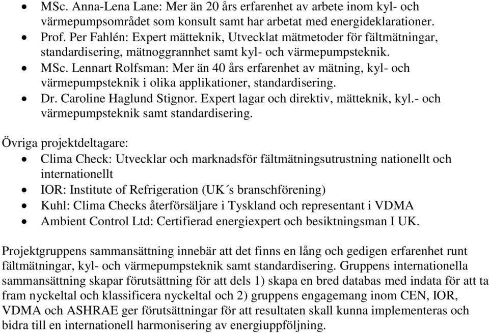 Lennart Rolfsman: Mer än 40 års erfarenhet av mätning, kyl- och värmepumpsteknik i olika applikationer, standardisering. Dr. Caroline Haglund Stignor. Expert lagar och direktiv, mätteknik, kyl.