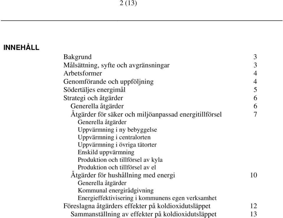 tätorter Enskild uppvärmning Produktion och tillförsel av kyla Produktion och tillförsel av el för hushållning med energi 10 Generella åtgärder Kommunal