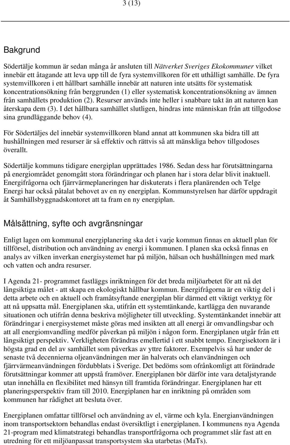 samhällets produktion (2). Resurser används inte heller i snabbare takt än att naturen kan återskapa dem (3).