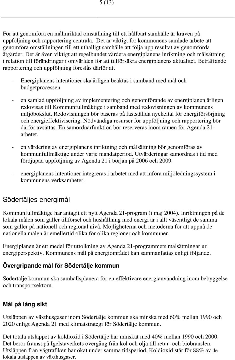 Det är även viktigt att regelbundet värdera energiplanens inriktning och målsättning i relation till förändringar i omvärlden för att tillförsäkra energiplanens aktualitet.