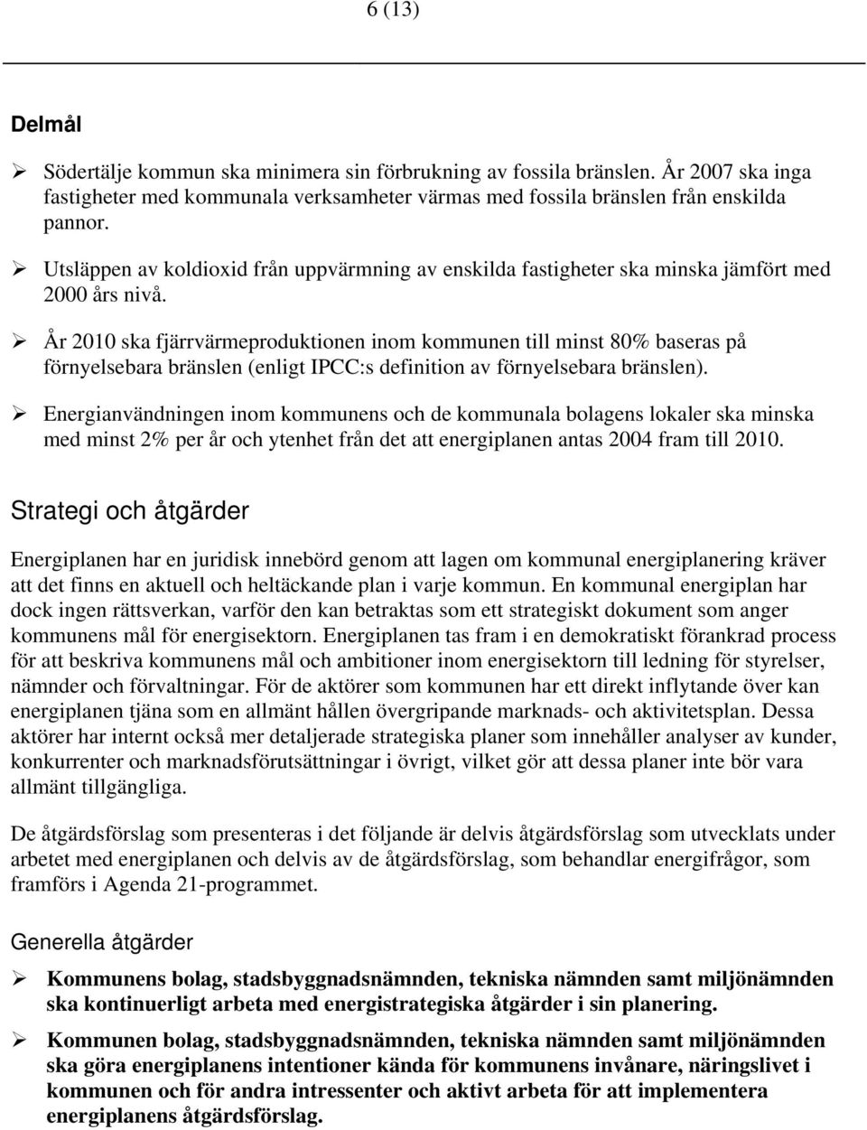 År 2010 ska fjärrvärmeproduktionen inom kommunen till minst 80% baseras på förnyelsebara bränslen (enligt IPCC:s definition av förnyelsebara bränslen).