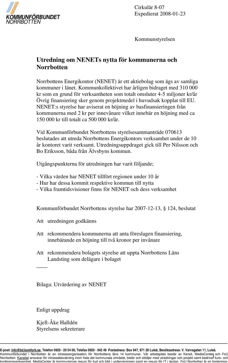 NENET:s styrelse har aviserat en höjning av basfinansieringen från med 2 kr per innevånare vilket innebär en höjning med ca 150 000 kr till totalt ca 500 000 kr/år.