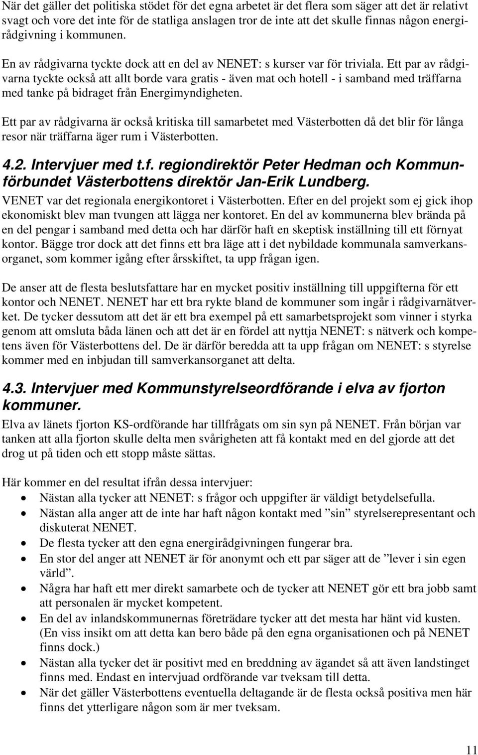 Ett par av rådgivarna tyckte också att allt borde vara gratis - även mat och hotell - i samband med träffarna med tanke på bidraget från Energimyndigheten.