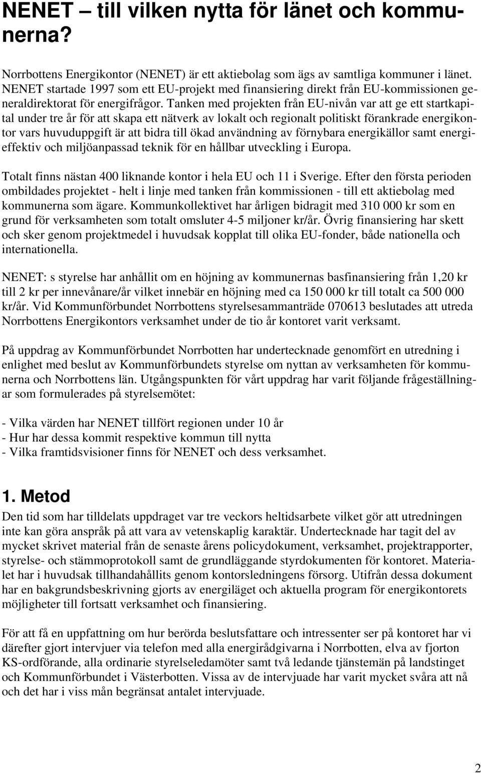 Tanken med projekten från EU-nivån var att ge ett startkapital under tre år för att skapa ett nätverk av lokalt och regionalt politiskt förankrade energikontor vars huvuduppgift är att bidra till