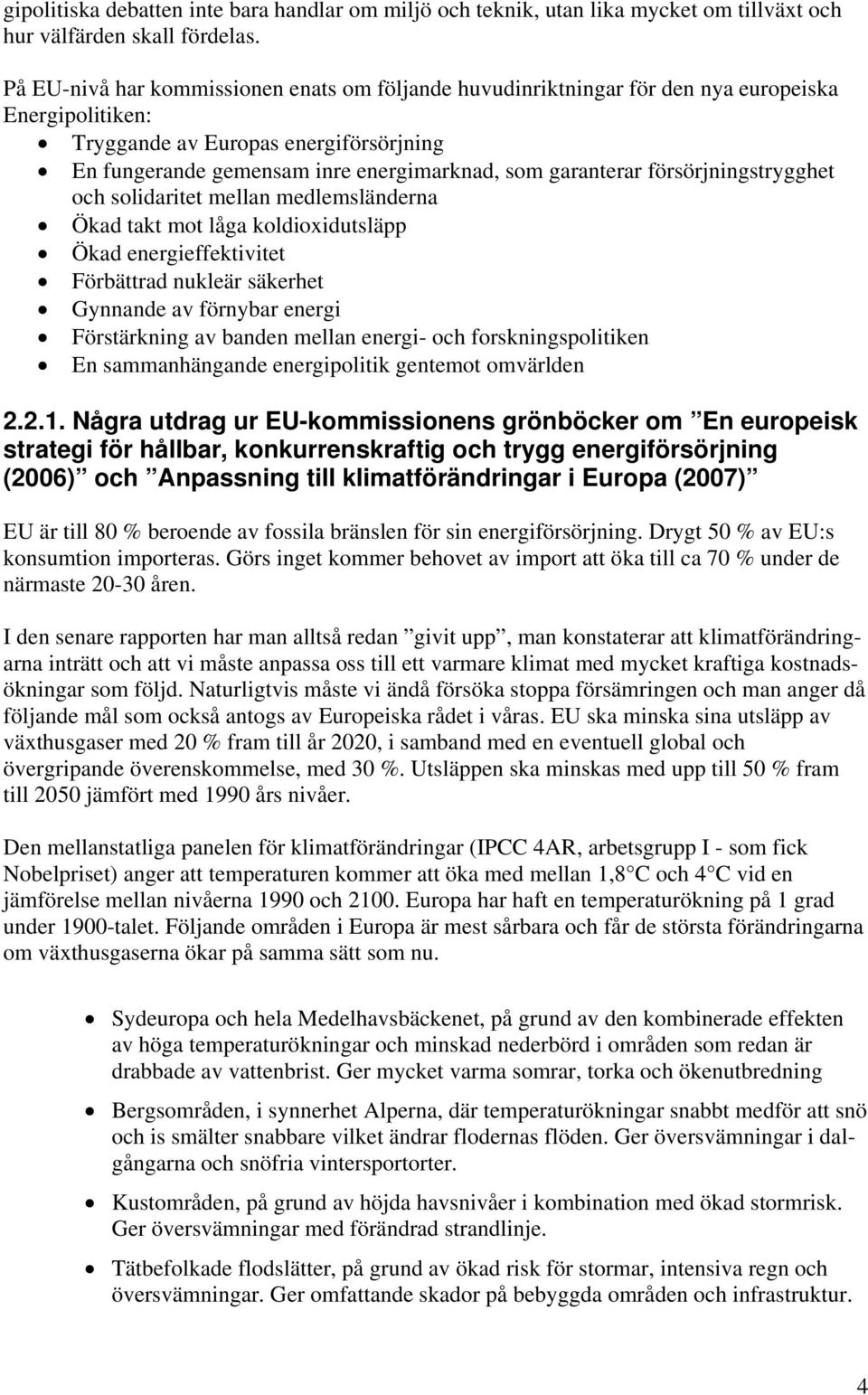 garanterar försörjningstrygghet och solidaritet mellan medlemsländerna Ökad takt mot låga koldioxidutsläpp Ökad energieffektivitet Förbättrad nukleär säkerhet Gynnande av förnybar energi Förstärkning