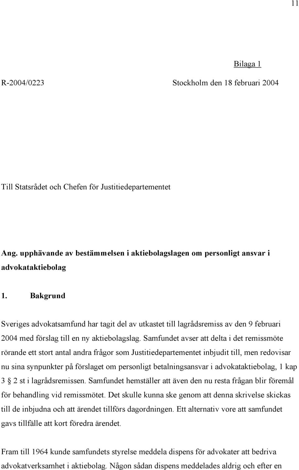 Bakgrund Sveriges advokatsamfund har tagit del av utkastet till lagrådsremiss av den 9 februari 2004 med förslag till en ny aktiebolagslag.