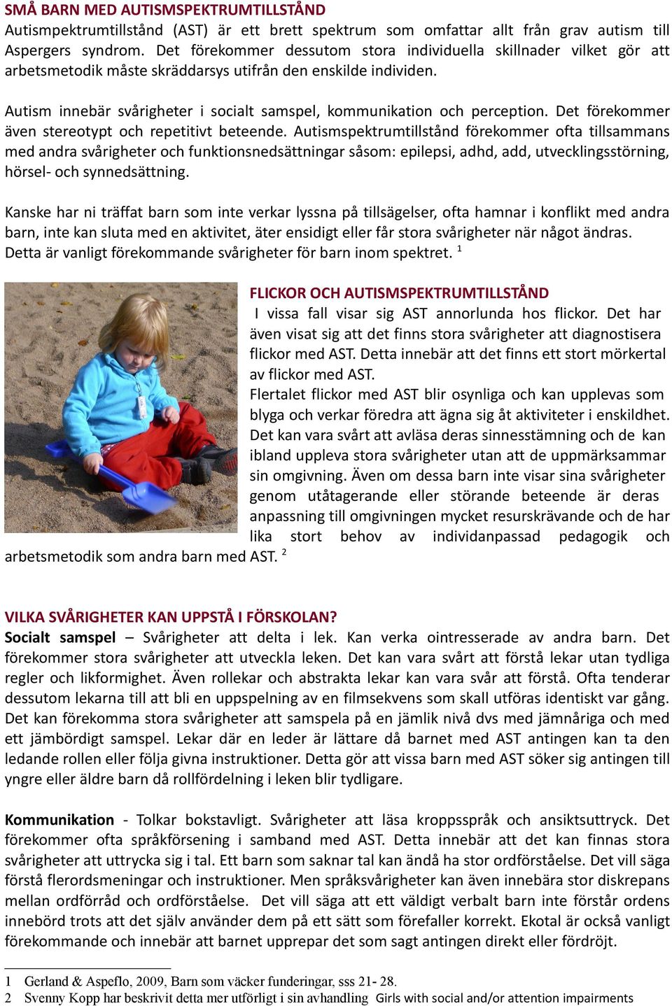 Autism innebär svårigheter i socialt samspel, kommunikation och perception. Det förekommer även stereotypt och repetitivt beteende.