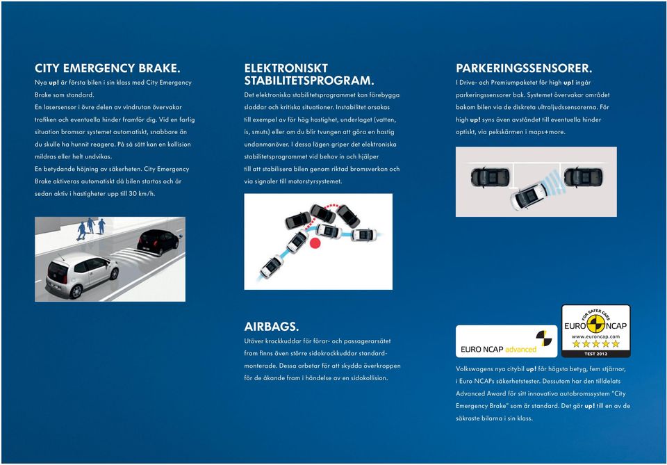 City Emergency Brake aktiveras automatiskt då bilen startas och är sedan aktiv i hastigheter upp till 30 km/h. ELEKTroNISKT STABILITETSproGrAm.