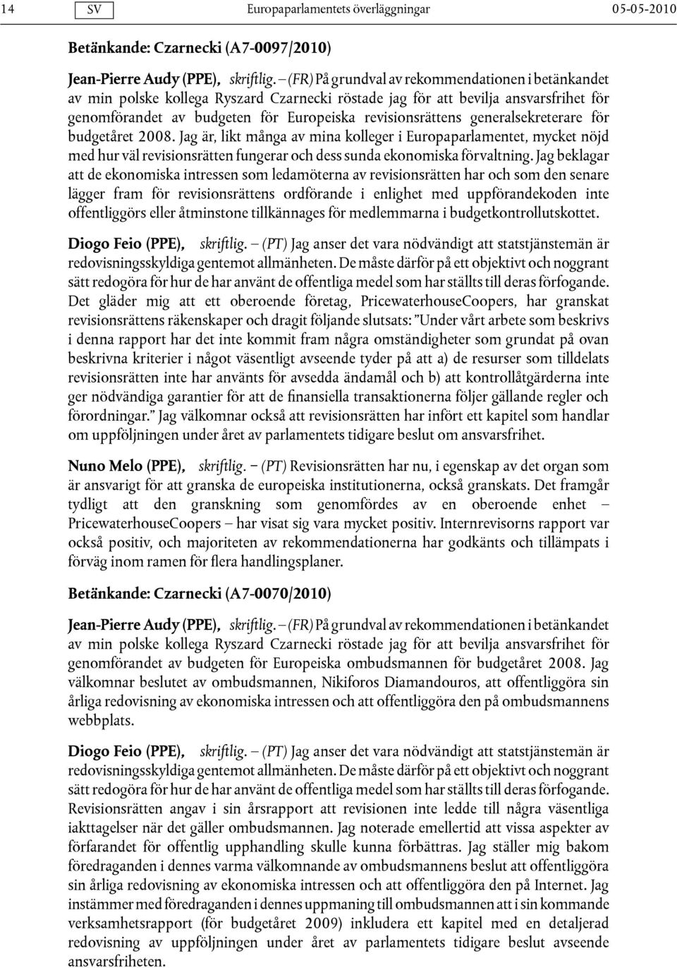 generalsekreterare för budgetåret 2008. Jag är, likt många av mina kolleger i Europaparlamentet, mycket nöjd med hur väl revisionsrätten fungerar och dess sunda ekonomiska förvaltning.