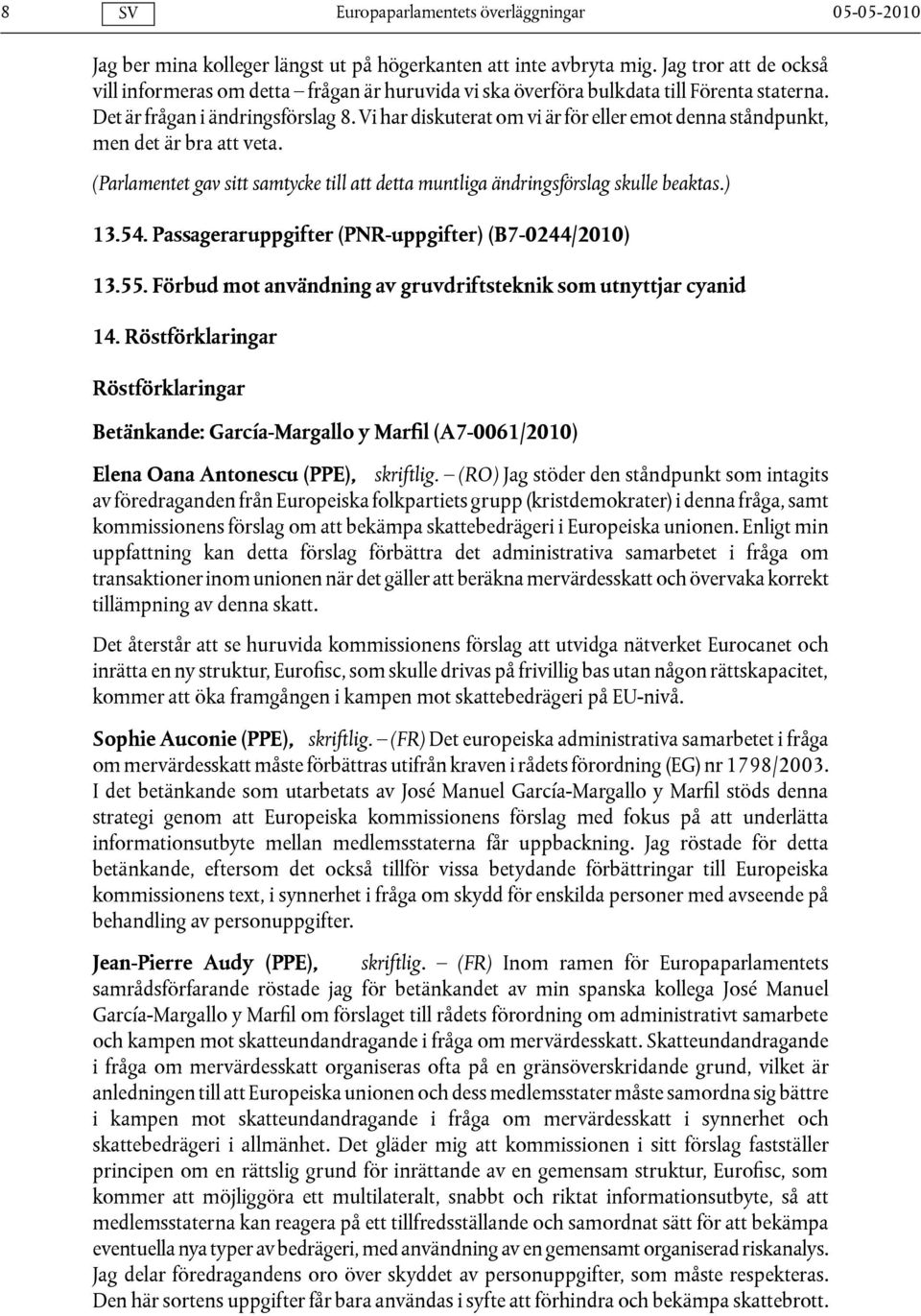 (Parlamentet gav sitt samtycke till att detta muntliga ändringsförslag skulle beaktas.) 13.54. Passageraruppgifter (PNR-uppgifter) (B7-0244/2010) 13.55.