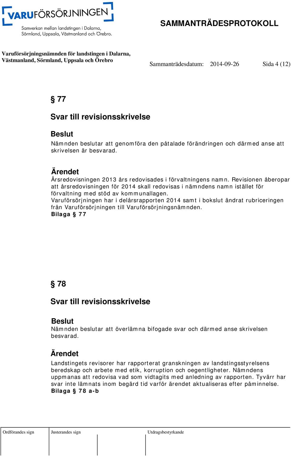 Varuförsörjningen har i delårsrapporten 2014 samt i bokslut ändrat rubriceringen från Varuförsörjningen till Varuförsörjningsnämnden.