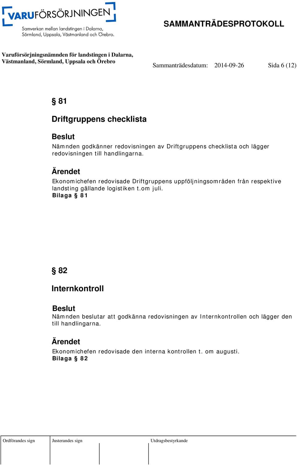 Ekonomichefen redovisade Driftgruppens uppföljningsområden från respektive landsting gällande logistiken t.om juli.