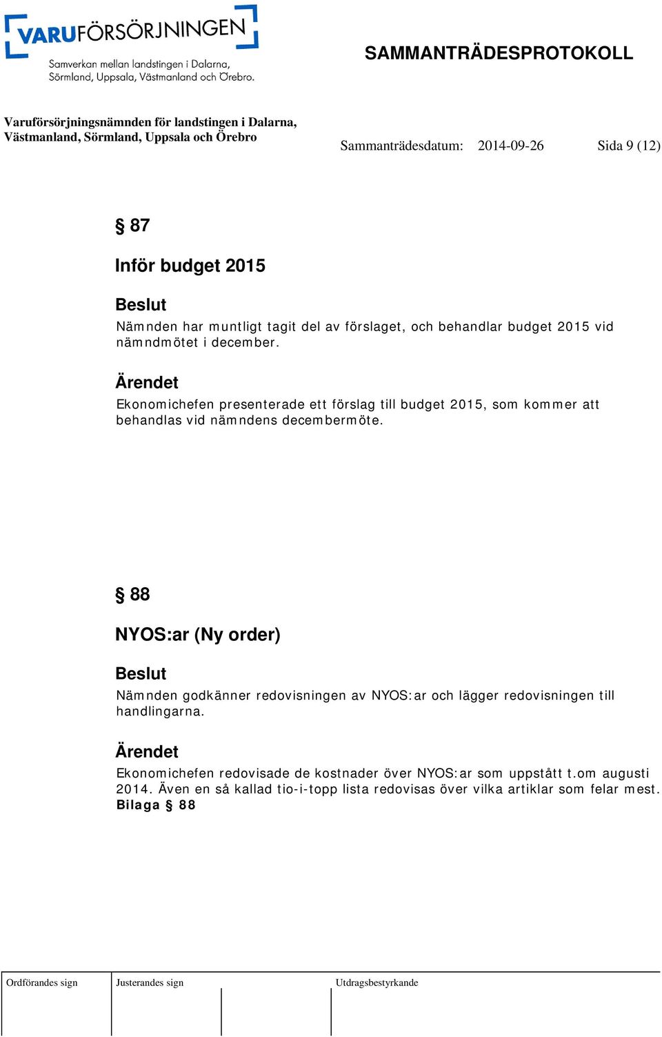 88 NYOS:ar (Ny order) Nämnden godkänner redovisningen av NYOS:ar och lägger redovisningen till handlingarna.