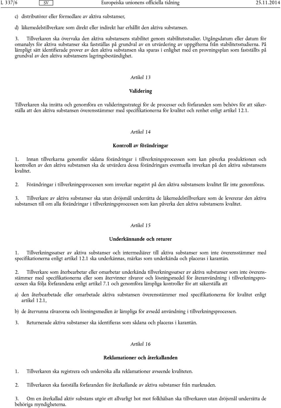 På lämpligt sätt identifierade prover av den aktiva substansen ska sparas i enlighet med en provningsplan som fastställts på grundval av den aktiva substansens lagringsbeständighet.