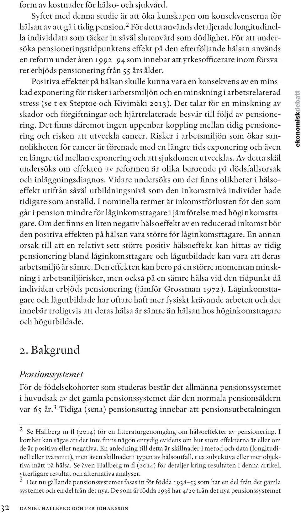 För att undersöka pensioneringstidpunktens effekt på den efterföljande hälsan används en reform under åren 1992 94 som innebar att yrkesofficerare inom försvaret erbjöds pensionering från 55 års