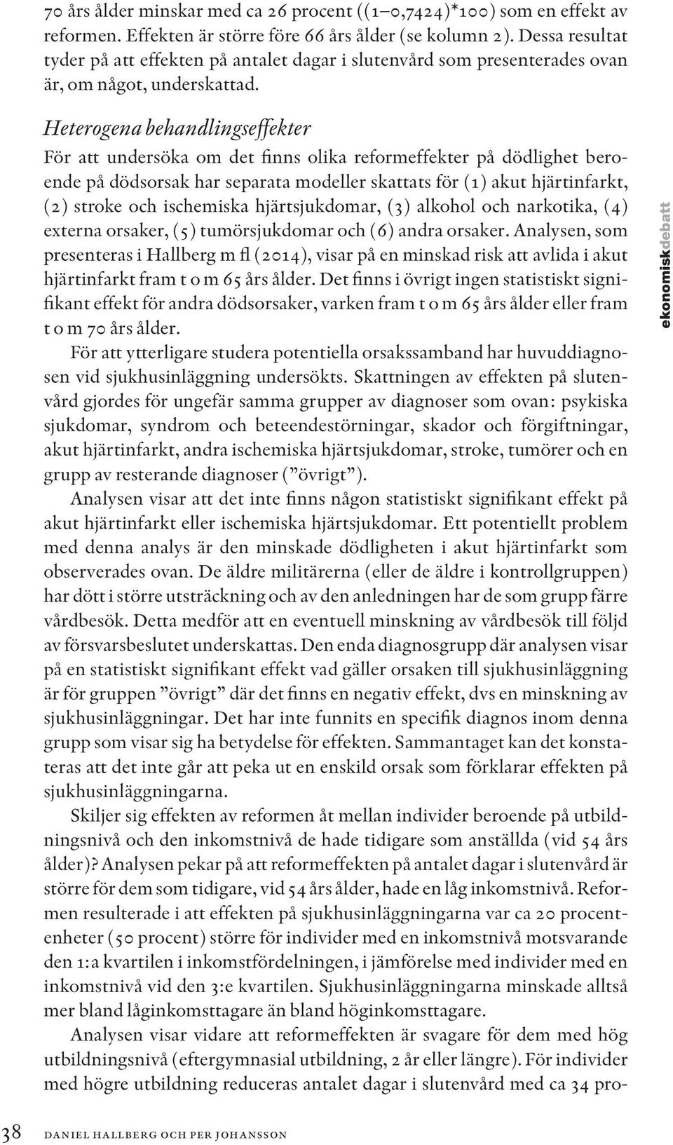 Heterogena behandlingseffekter För att undersöka om det finns olika reformeffekter på dödlighet beroende på dödsorsak har separata modeller skattats för (1) akut hjärtinfarkt, (2) stroke och