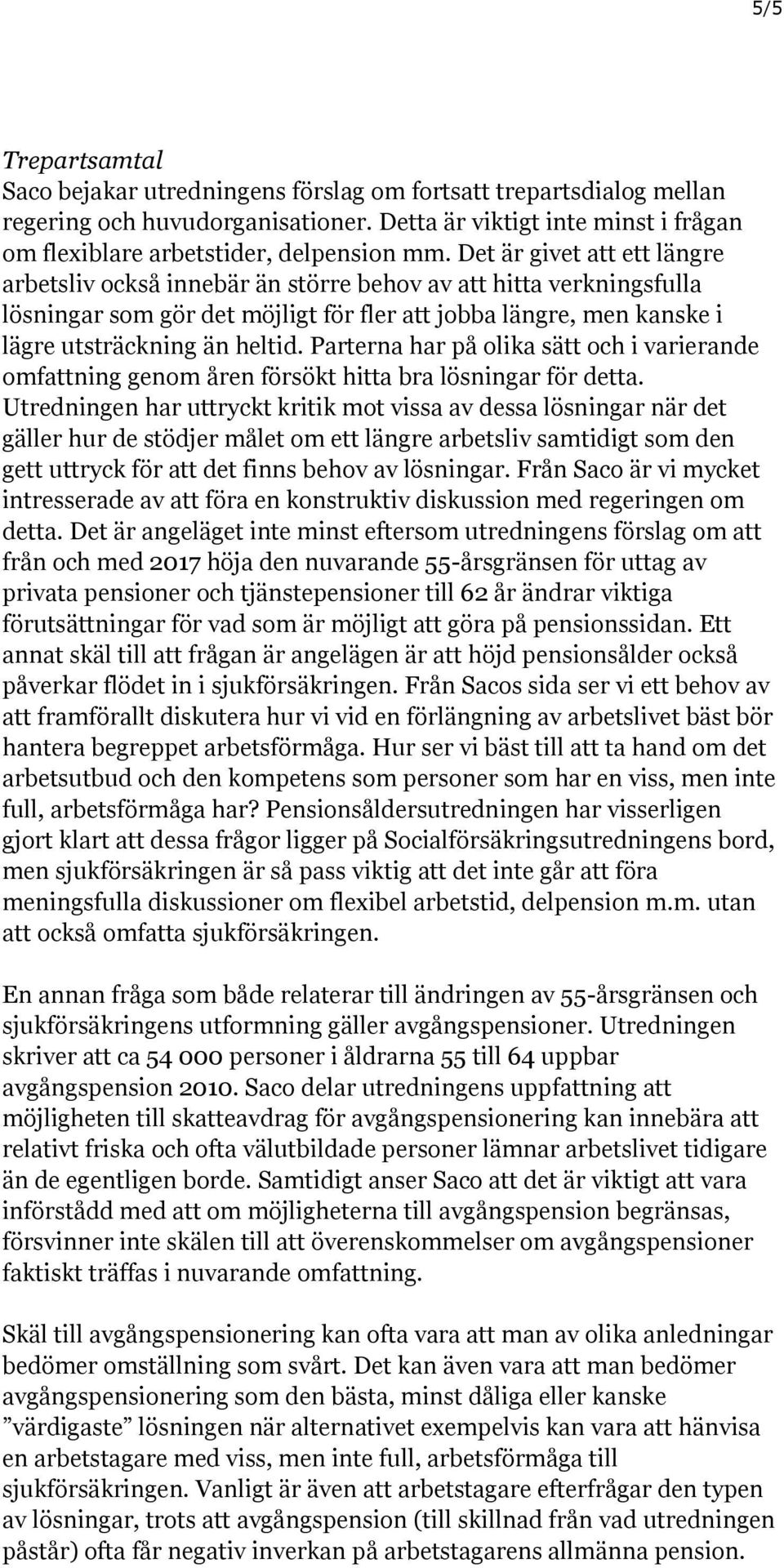 Parterna har på olika sätt och i varierande omfattning genom åren försökt hitta bra lösningar för detta.