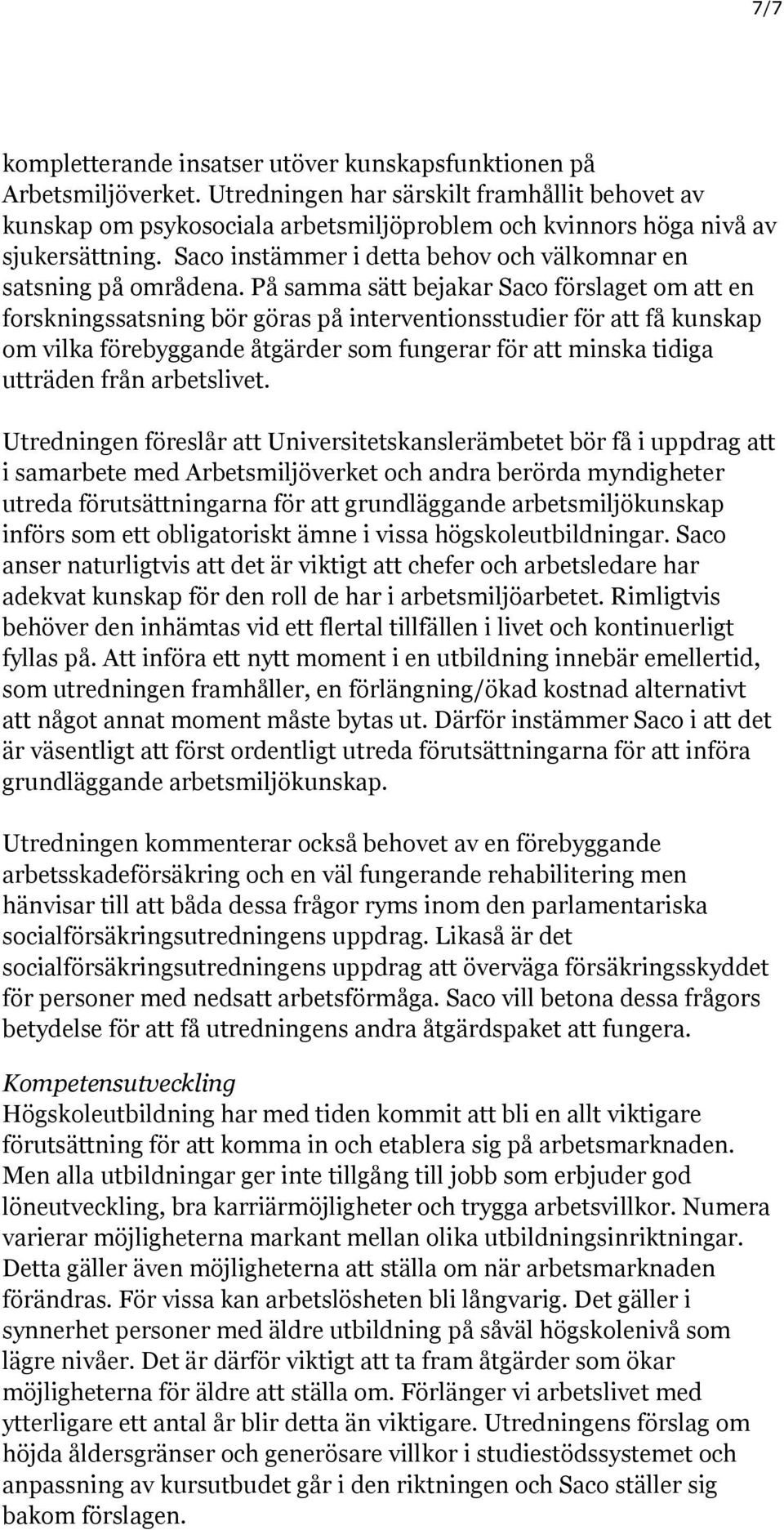 På samma sätt bejakar Saco förslaget om att en forskningssatsning bör göras på interventionsstudier för att få kunskap om vilka förebyggande åtgärder som fungerar för att minska tidiga utträden från