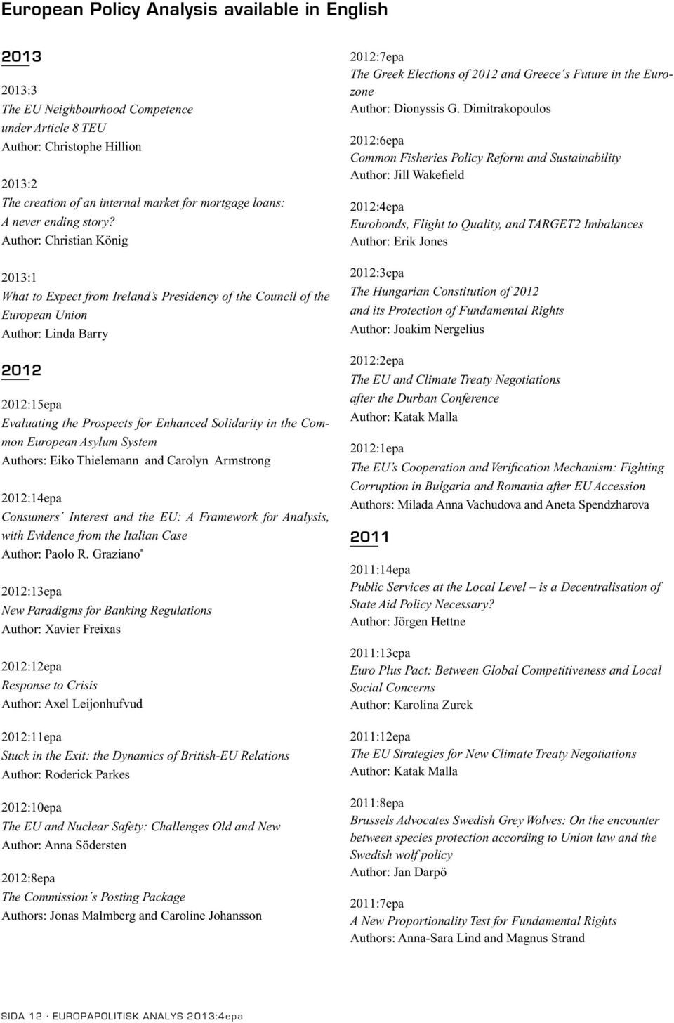 Author: Christian König 2013:1 What to Expect from Ireland s Presidency of the Council of the European Union Author: Linda Barry 2012 2012:15epa Evaluating the Prospects for Enhanced Solidarity in