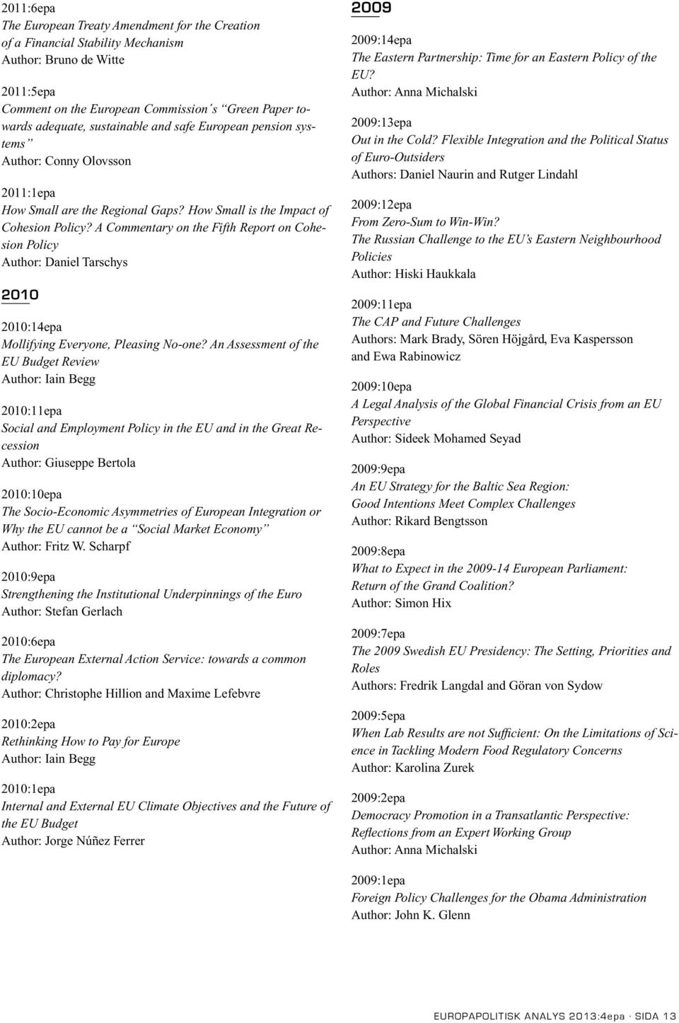 A Commentary on the Fifth Report on Cohesion Policy Author: Daniel Tarschys 2010 2010:14epa Mollifying Everyone, Pleasing No-one?