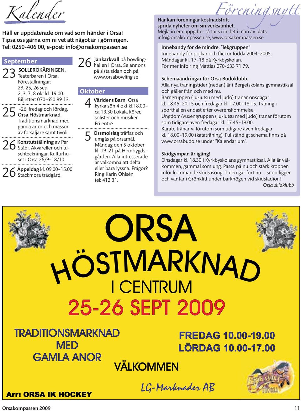 Traditionsmarknad med gamla anor och massor av försäljare samt tivoli. Konstutställning av Per 26 Ståbi. Akvareller och tuschteckningar. Kulturhuset i Orsa 26/9 18/10. Äppeldag kl. 09.00 15.