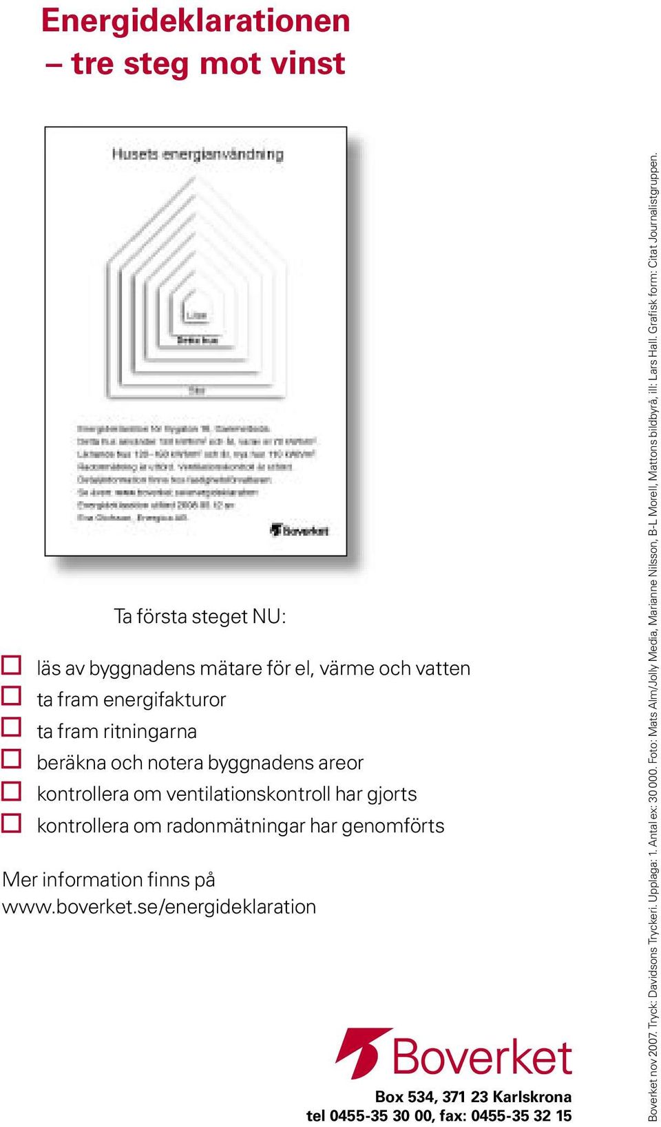 www.boverket.se/energideklaration Box 534, 371 23 Karlskrona tel 0455-35 30 00, fax: 0455-35 32 15 Boverket nov 2007. Tryck: Davidsons Tryckeri.