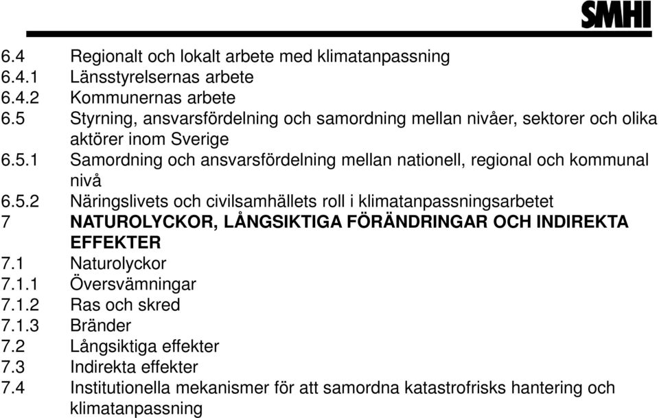 5.2 Näringslivets och civilsamhällets roll i klimatanpassningsarbetet 7 NATUROLYCKOR, LÅNGSIKTIGA FÖRÄNDRINGAR OCH INDIREKTA EFFEKTER 7.1 Naturolyckor 7.1.1 Översvämningar 7.