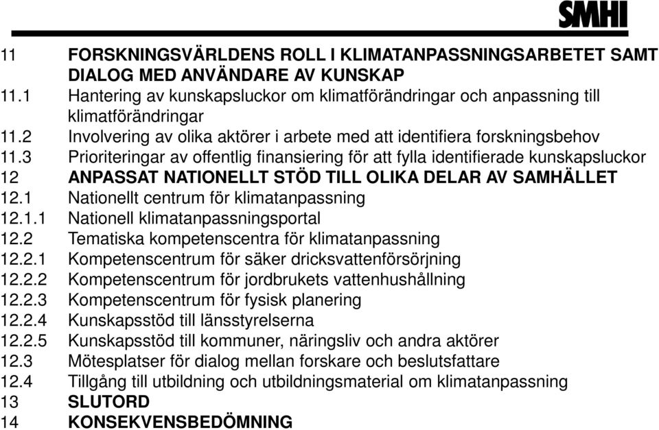 3 Prioriteringar av offentlig finansiering för att fylla identifierade kunskapsluckor 12 ANPASSAT NATIONELLT STÖD TILL OLIKA DELAR AV SAMHÄLLET 12.1 Nationellt centrum för klimatanpassning 12.1.1 Nationell klimatanpassningsportal 12.