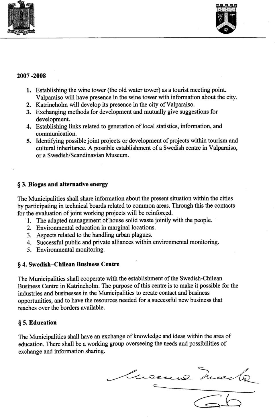 Establishing links related to generation of local statistics, information, and communcation. 5. Identifying possible joint projects or development of projects within toursm and cultual ineritance.