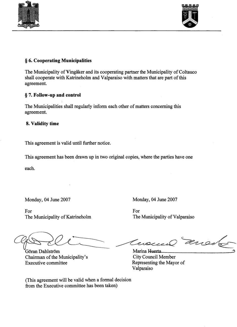 This agreement has been drawn up in two original copies, where the parties have one each.