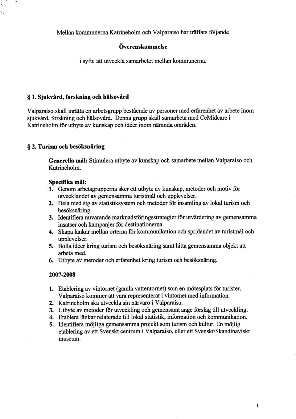 Denna grpp skall samarbeta med CeMidcare i Katrineholm för utbyte av kunskap och idéer inom näida områden. 2.