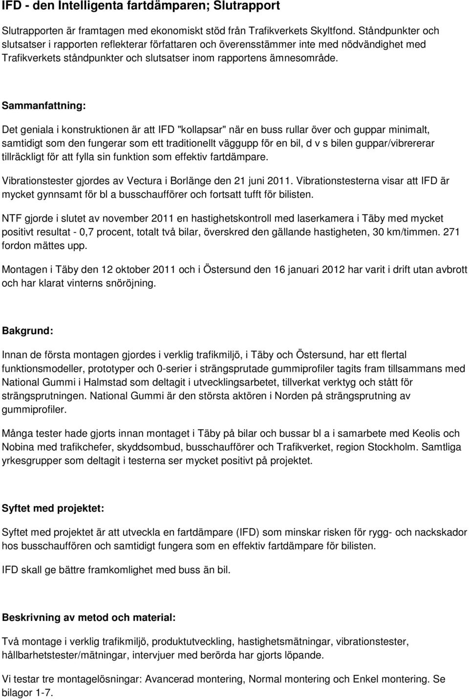 Sammanfattning: Det geniala i konstruktionen är att IFD "kollapsar" när en buss rullar över och guppar minimalt, samtidigt som den fungerar som ett traditionellt väggupp för en bil, d v s bilen