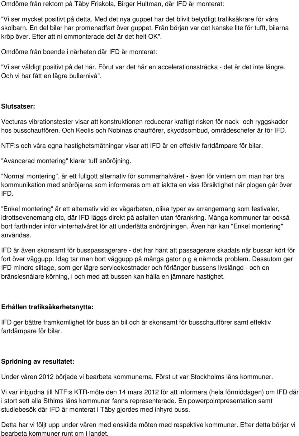 Omdöme från boende i närheten där IFD är monterat: "Vi ser väldigt positivt på det här. Förut var det här en accelerationssträcka - det är det inte längre. Och vi har fått en lägre bullernivå".