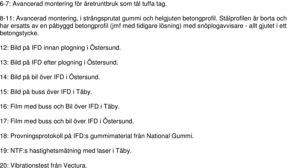 12: Bild på IFD innan plogning i Östersund. 13: Bild på IFD efter plogning i Östersund. 14: Bild på bil över IFD i Östersund. 15: Bild på buss över IFD i Täby.