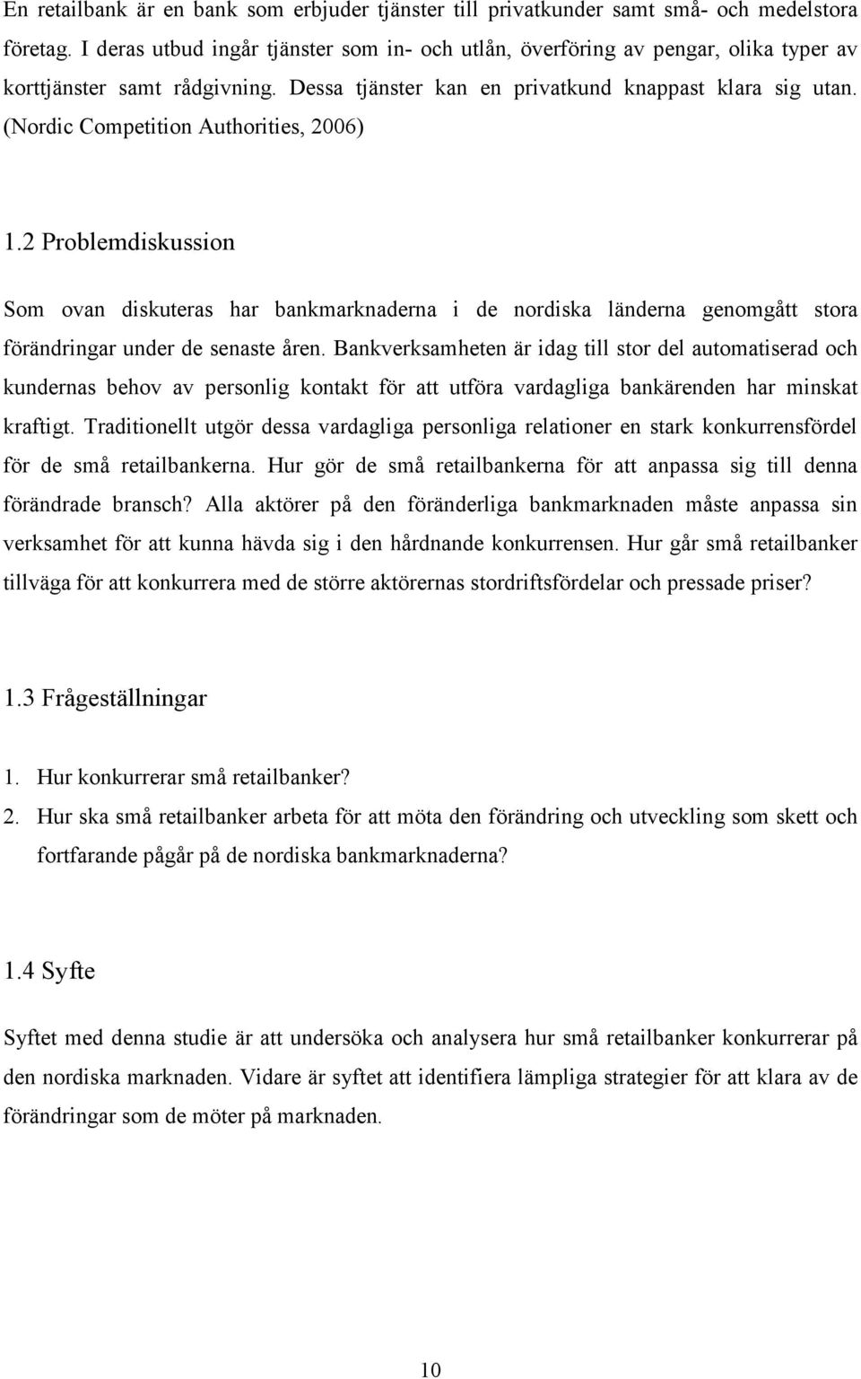 (Nordic Competition Authorities, 2006) 1.2 Problemdiskussion Som ovan diskuteras har bankmarknaderna i de nordiska länderna genomgått stora förändringar under de senaste åren.