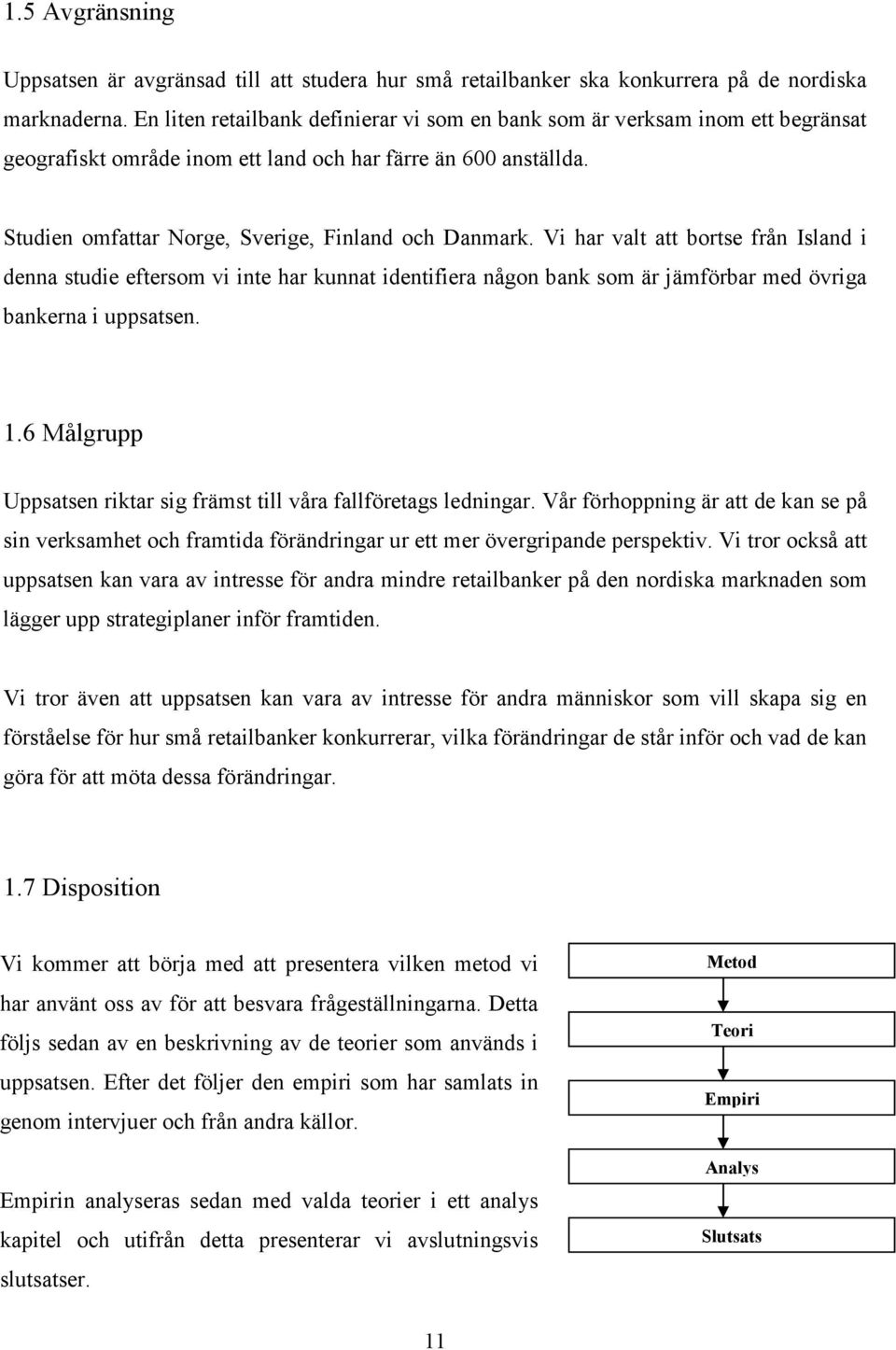 Vi har valt att bortse från Island i denna studie eftersom vi inte har kunnat identifiera någon bank som är jämförbar med övriga bankerna i uppsatsen. 1.