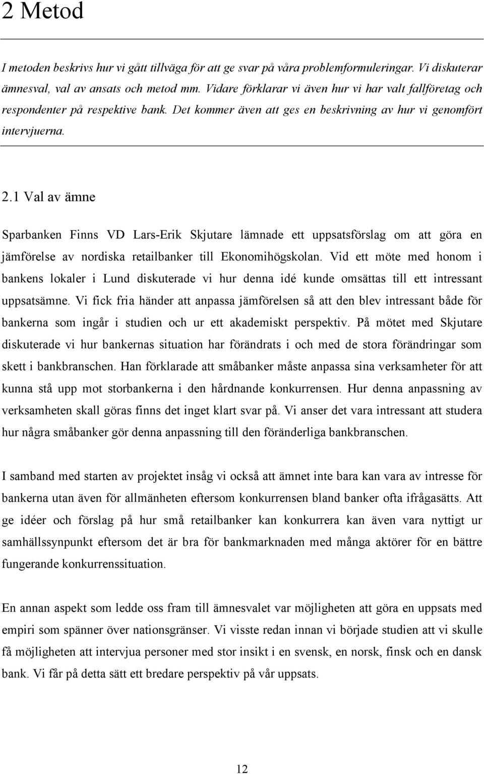1 Val av ämne Sparbanken Finns VD Lars-Erik Skjutare lämnade ett uppsatsförslag om att göra en jämförelse av nordiska retailbanker till Ekonomihögskolan.