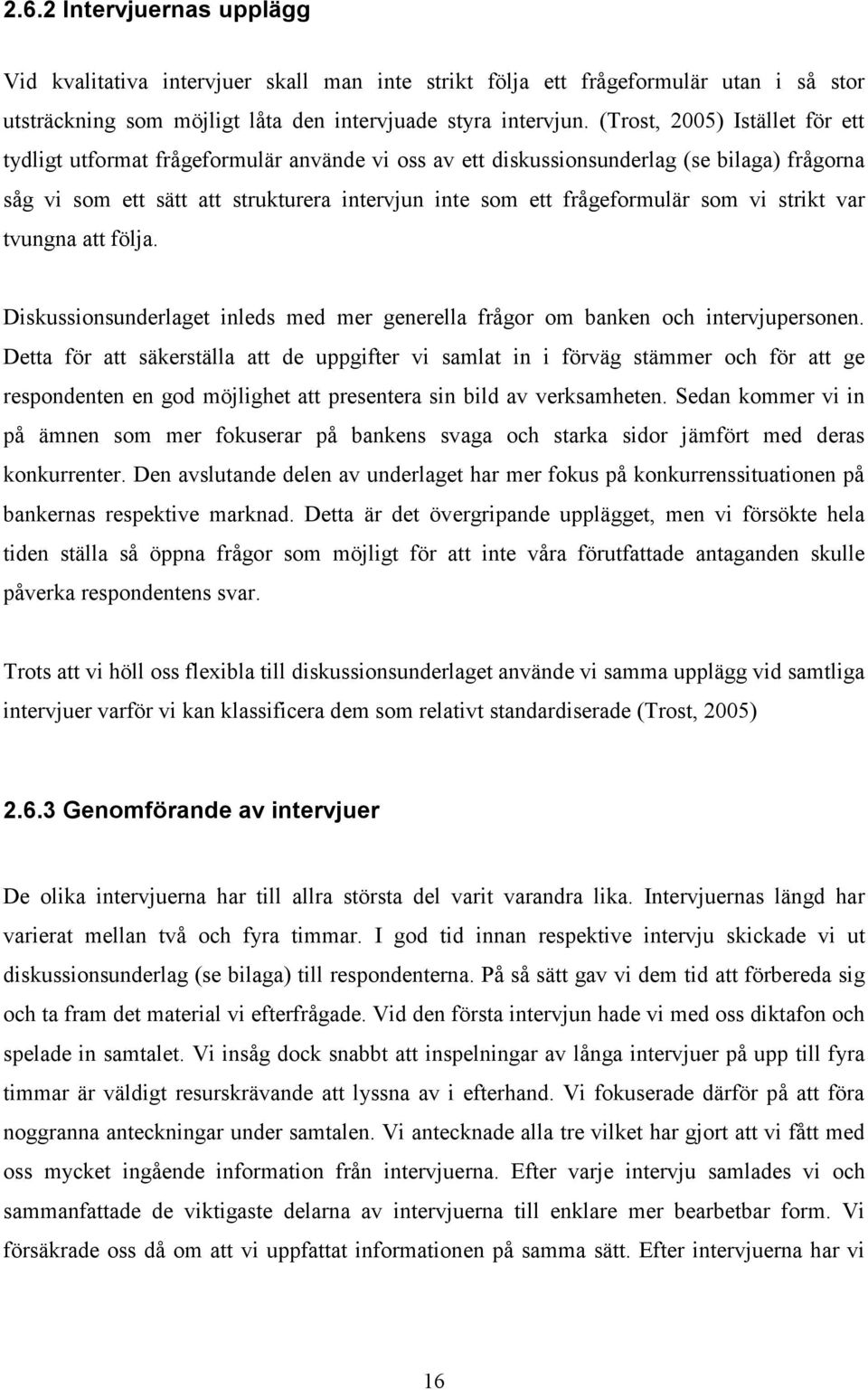 som vi strikt var tvungna att följa. Diskussionsunderlaget inleds med mer generella frågor om banken och intervjupersonen.