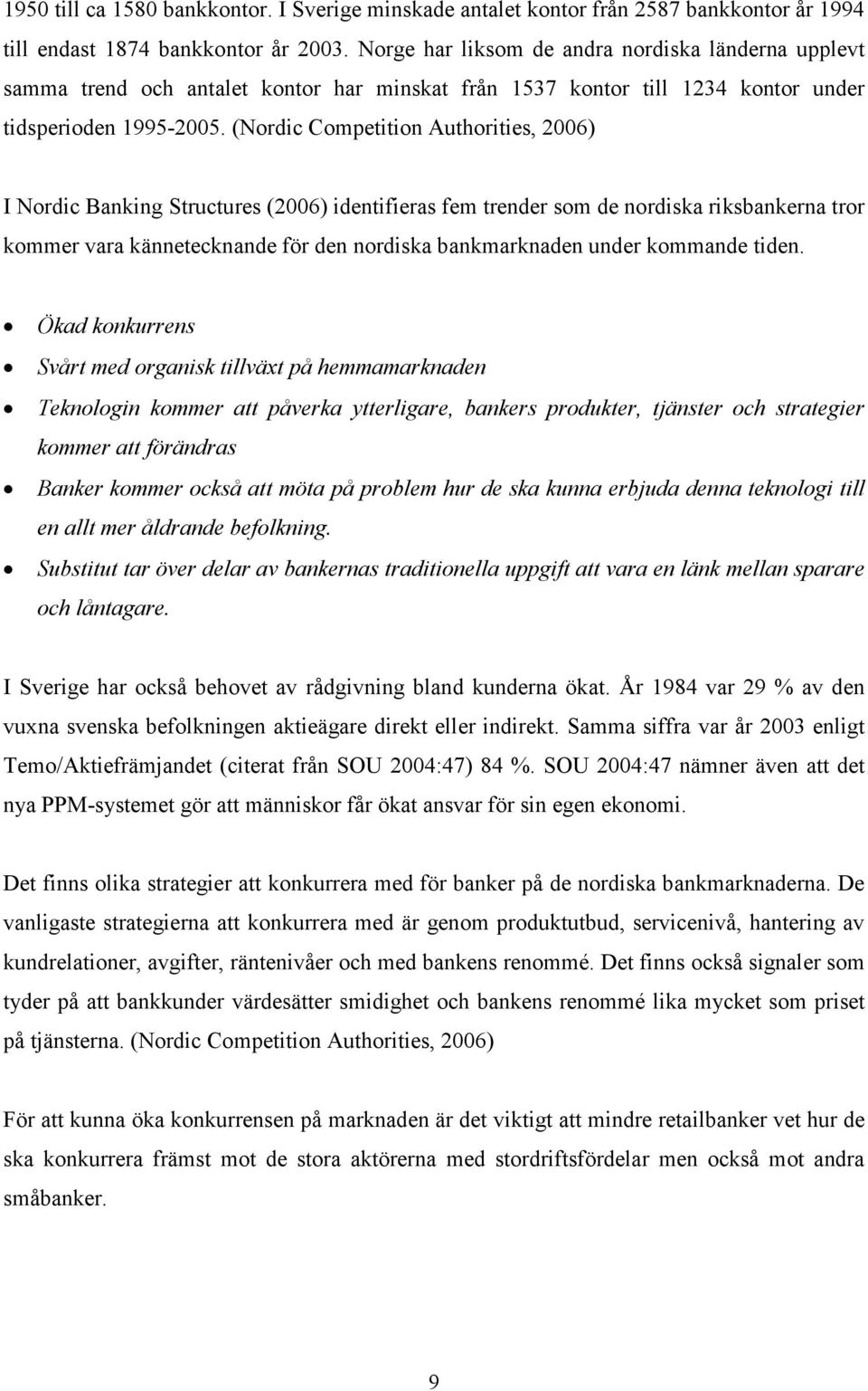 (Nordic Competition Authorities, 2006) I Nordic Banking Structures (2006) identifieras fem trender som de nordiska riksbankerna tror kommer vara kännetecknande för den nordiska bankmarknaden under