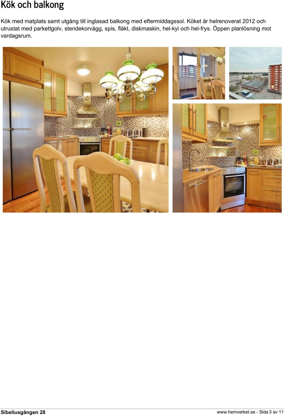 Köket är helrenoverat 2012 och utrustat med parkettgolv,