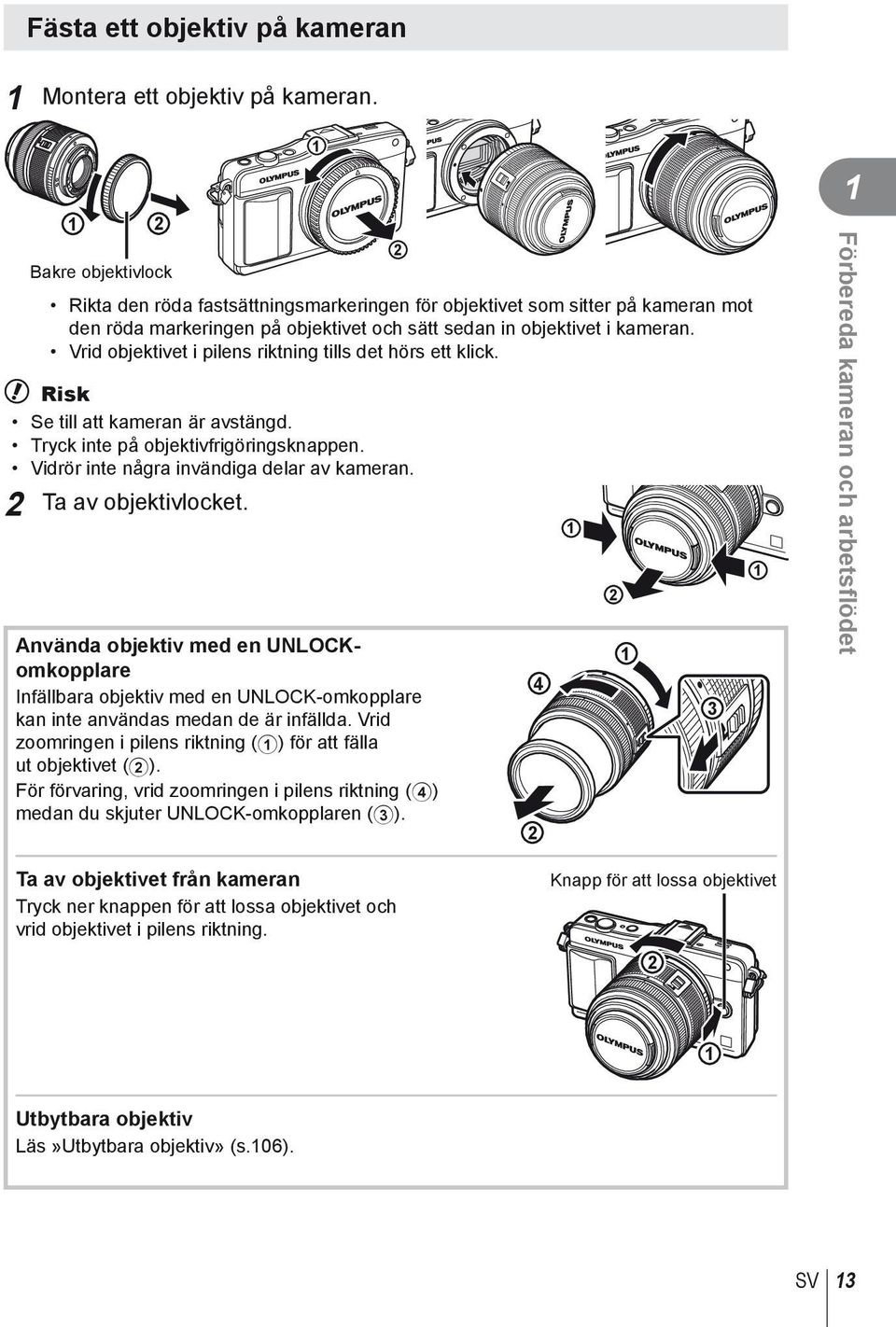 Vrid objektivet i pilens riktning tills det hörs ett klick. # Risk Se till att kameran är avstängd. Tryck inte på objektivfrigöringsknappen. Vidrör inte några invändiga delar av kameran.