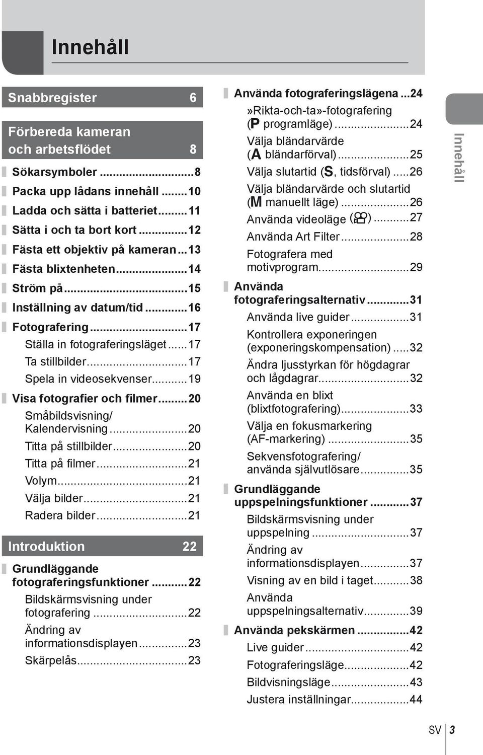 ..0 Småbildsvisning/ Kalendervisning...0 Titta på stillbilder...0 Titta på fi lmer... Volym... Välja bilder... Radera bilder... Introduktion Grundläggande fotograferingsfunktioner.